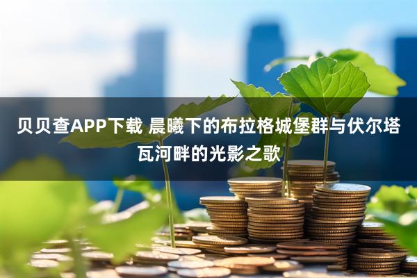 贝贝查APP下载 晨曦下的布拉格城堡群与伏尔塔瓦河畔的光影之歌