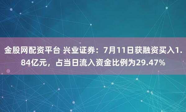 金股网配资平台 兴业证券：7月11日获融资买入1.84亿元，占当日流入资金比例为29.47%