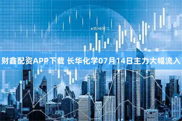 财鑫配资APP下载 长华化学07月14日主力大幅流入